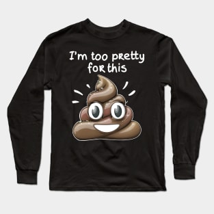 I'm too pretty for this *Shit* Long Sleeve T-Shirt